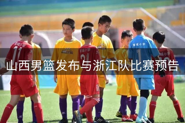 山西男篮发布与浙江队比赛预告