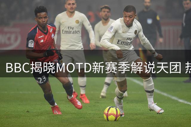 BBC揭晓MOTD新赛季解说天团 热刺系三将联手退役名将